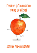 J'esp&egrave;re que tu as la p&ecirc;che pour ton anniv !